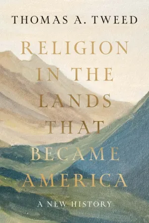 Religion in the Lands That Became America: A New History Hardcover  May 13, 2025